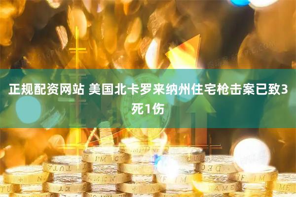 正规配资网站 美国北卡罗来纳州住宅枪击案已致3死1伤